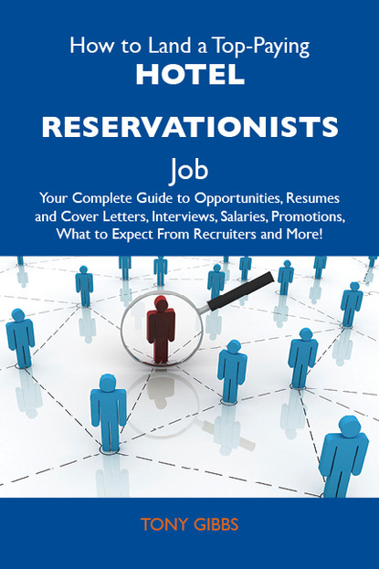 Gibbs Tony - How to Land a Top-Paying Hotel reservationists Job: Your Complete Guide to Opportunities, Resumes and Cover Letters, Interviews, Salaries, Promotions, What to Expect From Recruiters and More