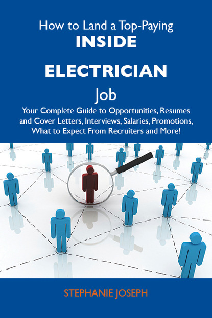 Joseph Stephanie - How to Land a Top-Paying Inside electrician Job: Your Complete Guide to Opportunities, Resumes and Cover Letters, Interviews, Salaries, Promotions, What to Expect From Recruiters and More