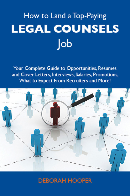 Hooper Deborah - How to Land a Top-Paying Legal counsels Job: Your Complete Guide to Opportunities, Resumes and Cover Letters, Interviews, Salaries, Promotions, What to Expect From Recruiters and More