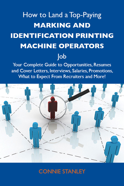 Stanley Connie - How to Land a Top-Paying Marking and identification printing machine operators Job: Your Complete Guide to Opportunities, Resumes and Cover Letters, Interviews, Salaries, Promotions, What to Expect From Recruiters and More