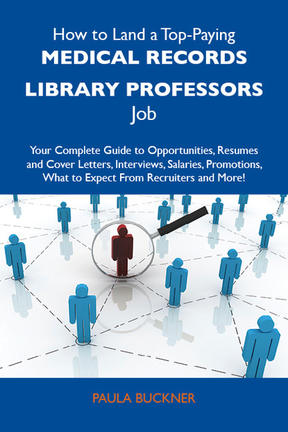 Buckner Paula - How to Land a Top-Paying Medical records library professors Job: Your Complete Guide to Opportunities, Resumes and Cover Letters, Interviews, Salaries, Promotions, What to Expect From Recruiters and More