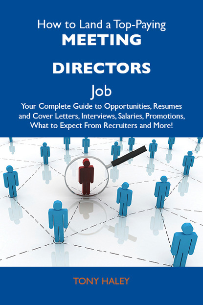 Haley Tony - How to Land a Top-Paying Meeting directors Job: Your Complete Guide to Opportunities, Resumes and Cover Letters, Interviews, Salaries, Promotions, What to Expect From Recruiters and More