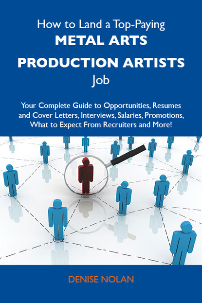 Nolan Denise - How to Land a Top-Paying Metal arts production artists Job: Your Complete Guide to Opportunities, Resumes and Cover Letters, Interviews, Salaries, Promotions, What to Expect From Recruiters and More