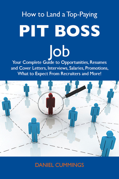 Cummings Daniel - How to Land a Top-Paying Pit boss Job: Your Complete Guide to Opportunities, Resumes and Cover Letters, Interviews, Salaries, Promotions, What to Expect From Recruiters and More