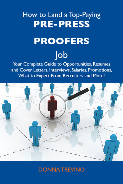 Trevino Donna - How to Land a Top-Paying Pre-press proofers Job: Your Complete Guide to Opportunities, Resumes and Cover Letters, Interviews, Salaries, Promotions, What to Expect From Recruiters and More