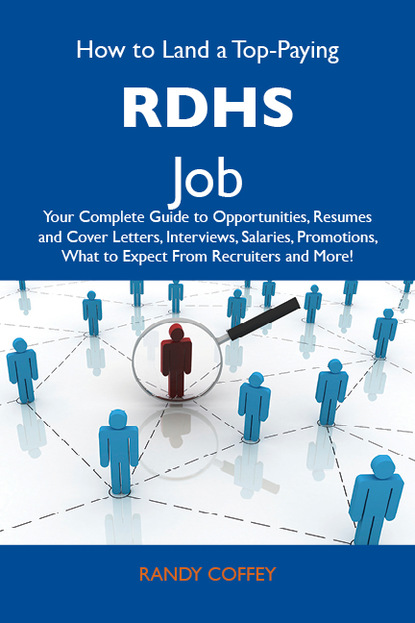 Coffey Randy - How to Land a Top-Paying RDHs Job: Your Complete Guide to Opportunities, Resumes and Cover Letters, Interviews, Salaries, Promotions, What to Expect From Recruiters and More