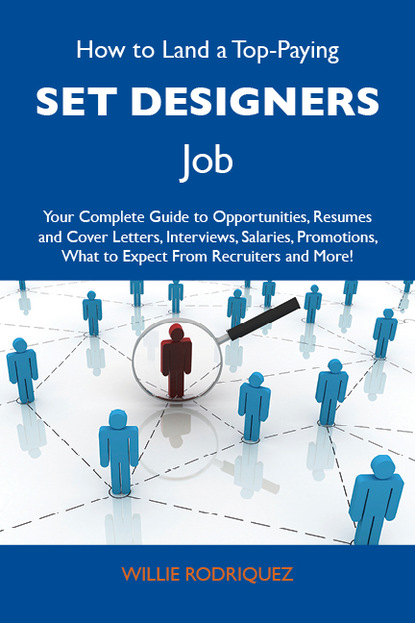 Rodriquez Willie - How to Land a Top-Paying Set designers Job: Your Complete Guide to Opportunities, Resumes and Cover Letters, Interviews, Salaries, Promotions, What to Expect From Recruiters and More