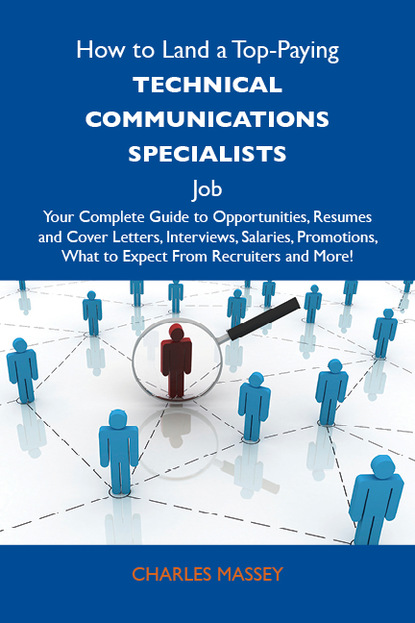 Massey Charles - How to Land a Top-Paying Technical communications specialists Job: Your Complete Guide to Opportunities, Resumes and Cover Letters, Interviews, Salaries, Promotions, What to Expect From Recruiters and More