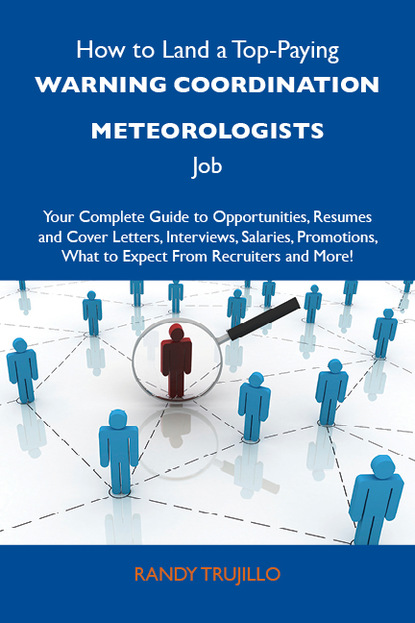 Trujillo Randy - How to Land a Top-Paying Warning coordination meteorologists Job: Your Complete Guide to Opportunities, Resumes and Cover Letters, Interviews, Salaries, Promotions, What to Expect From Recruiters and More