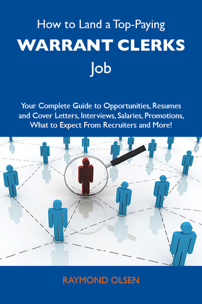 

How to Land a Top-Paying Warrant clerks Job: Your Complete Guide to Opportunities, Resumes and Cover Letters, Interviews, Salaries, Promotions, What to Expect From Recruiters and More