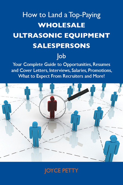 Petty Joyce - How to Land a Top-Paying Wholesale ultrasonic equipment salespersons Job: Your Complete Guide to Opportunities, Resumes and Cover Letters, Interviews, Salaries, Promotions, What to Expect From Recruiters and More