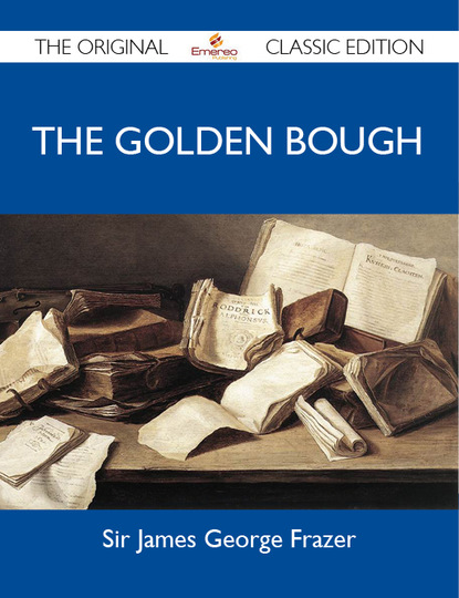 Frazer Sir - The Golden Bough - The Original Classic Edition