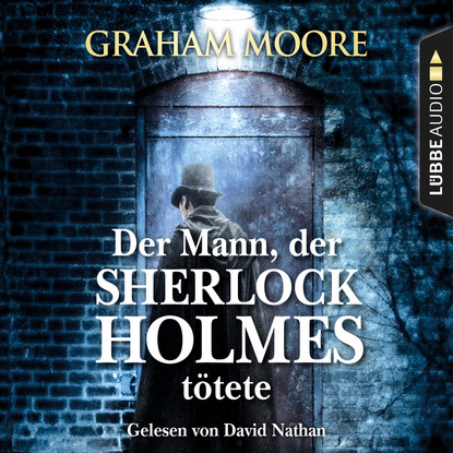 Graham Moore — Der Mann, der Sherlock Holmes t?tete (Gek?rzt)