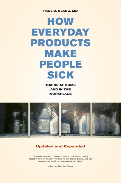 Paul D. Blanc - How Everyday Products Make People Sick, Updated and Expanded