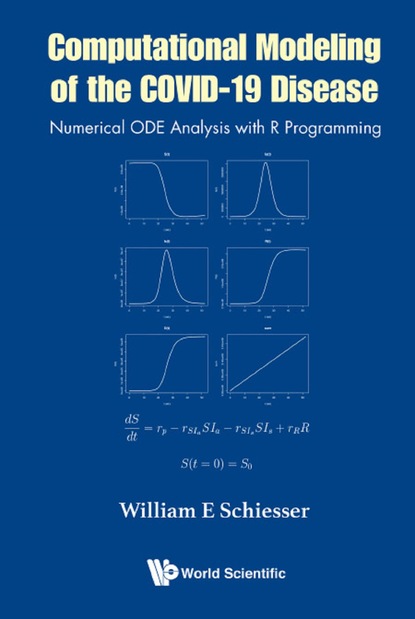 William E Schiesser - Computational Modeling Of The Covid-19 Disease: Numerical Ode Analysis With R Programming