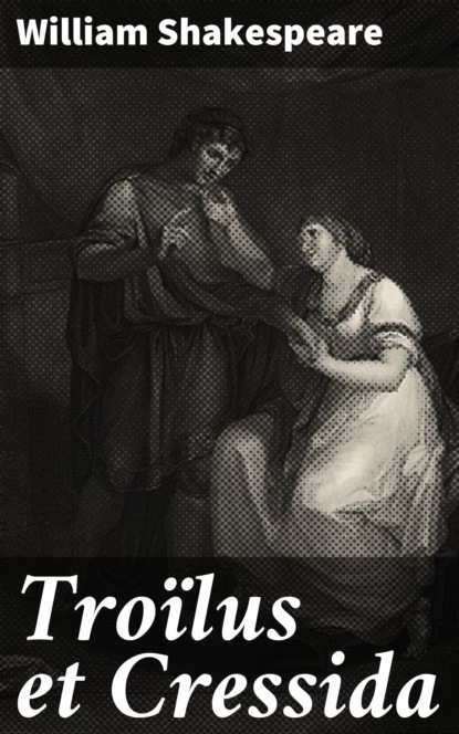 William Shakespeare - Troïlus et Cressida
