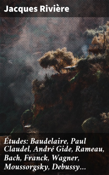 Jacques Rivière - Études: Baudelaire, Paul Claudel, André Gide, Rameau, Bach, Franck, Wagner, Moussorgsky, Debussy…