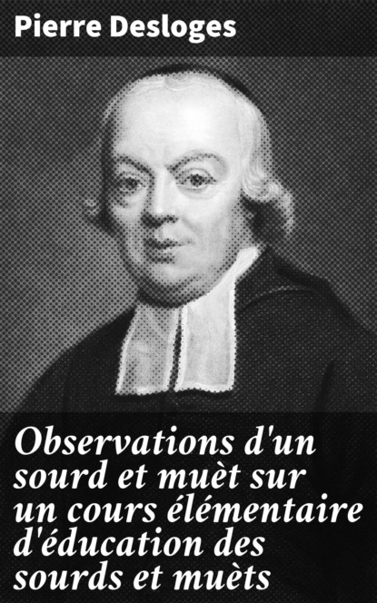 Desloges Pierre - Observations d'un sourd et muèt sur un cours élémentaire d'éducation des sourds et muèts