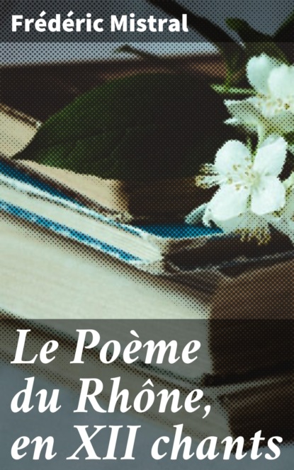 

Le Poème du Rhône, en XII chants