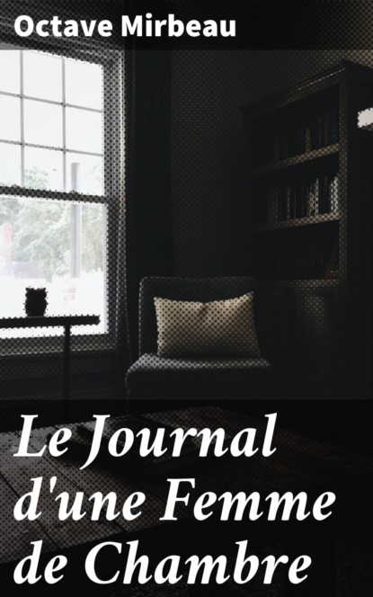 Octave  Mirbeau - Le Journal d'une Femme de Chambre