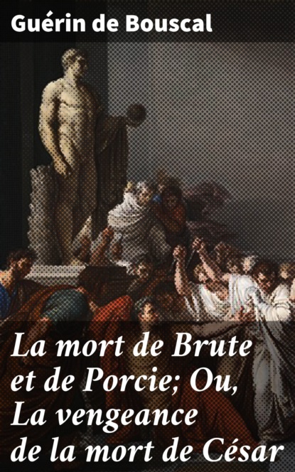 

La mort de Brute et de Porcie; Ou, La vengeance de la mort de César