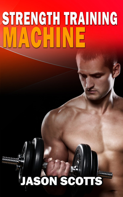 Jason Scotts — Strength Training Machine:How To Stay Motivated At Strength Training With & Without A Strength Training Machine