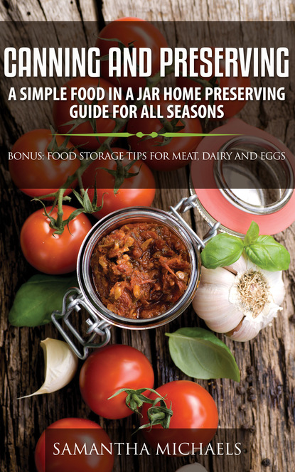 

Canning and Preserving: A Simple Food In A Jar Home Preserving Guide for All Seasons : Bonus: Food Storage Tips for Meat, Dairy and Eggs