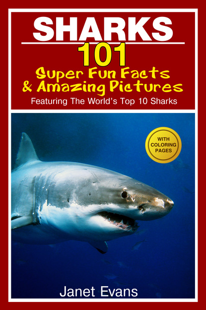 Janet Evans - Sharks: 101 Super Fun Facts And Amazing Pictures (Featuring The World's Top 10 Sharks With Coloring Pages)