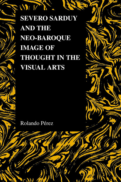 Rolando Pérez - Severo Sarduy and the Neo-Baroque Image of Thought in the Visual Arts