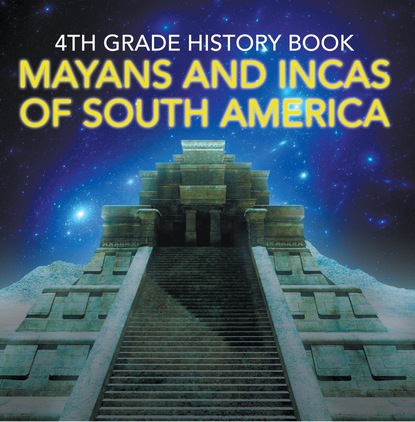 Baby Professor - 4th Grade History Book: Mayans and Incas of South America