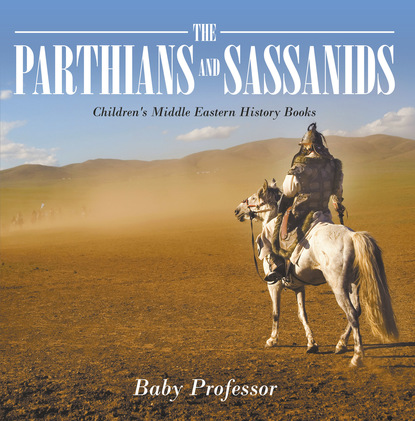 Baby Professor - The Parthians and Sassanids | Children's Middle Eastern History Books