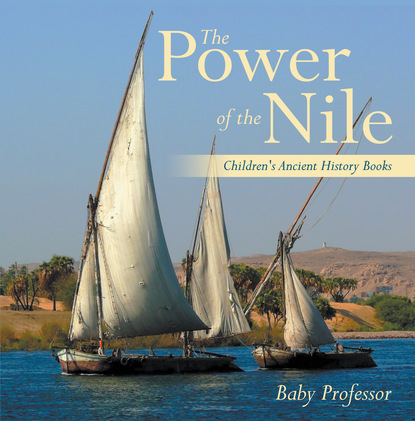 Baby Professor - The Power of the Nile-Children's Ancient History Books