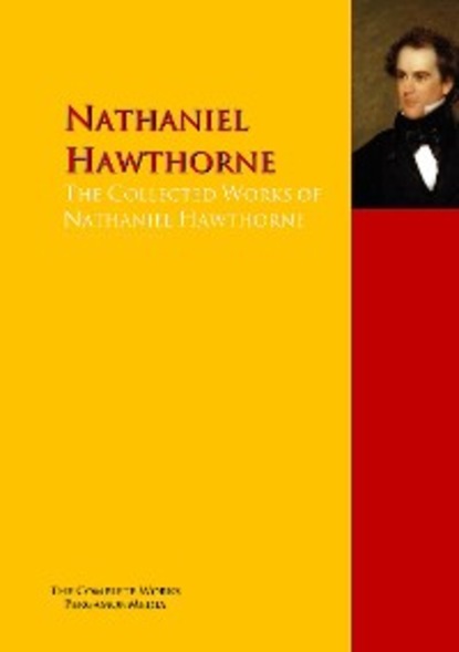 Nathaniel Hawthorne - The Collected Works of Nathaniel Hawthorne