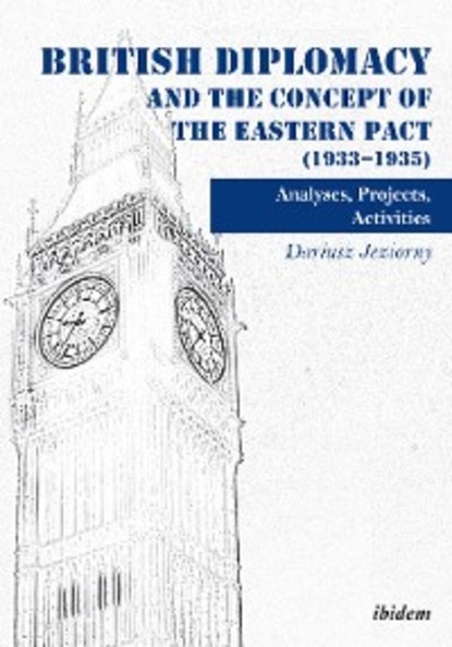 British Diplomacy and the Concept of the Eastern Pact (1933-1935) - Dariusz Jeziorny
