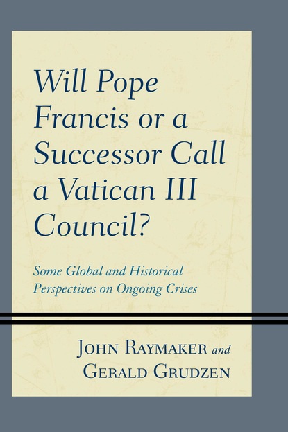 John Raymaker — Will Pope Francis or a Successor Call a Vatican III Council?