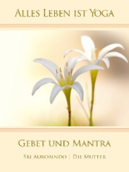 Gebet und Mantra - Die (d.i. Mira Alfassa) Mutter