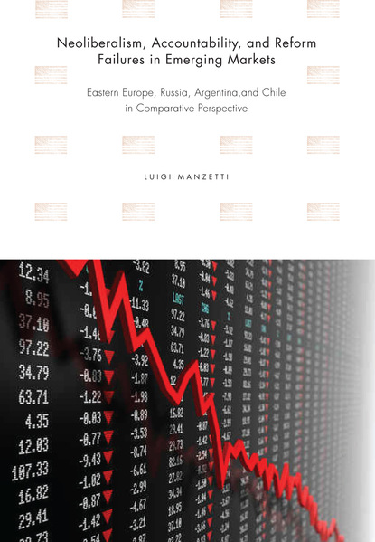 Luigi Manzetti - Neoliberalism, Accountability, and Reform Failures in Emerging Markets