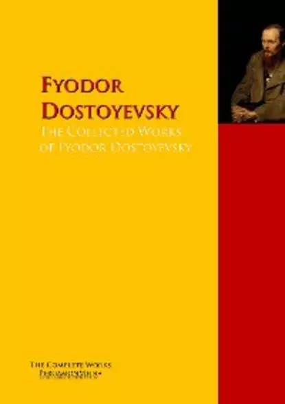 Обложка книги The Collected Works of Fyodor Dostoyevsky, Fyodor Dostoyevsky