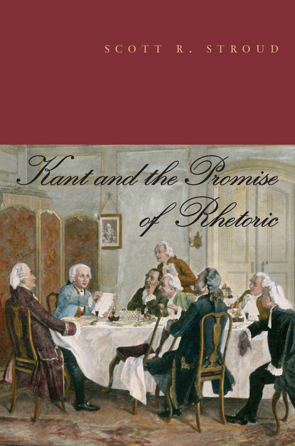 Scott R. Stroud - Kant and the Promise of Rhetoric