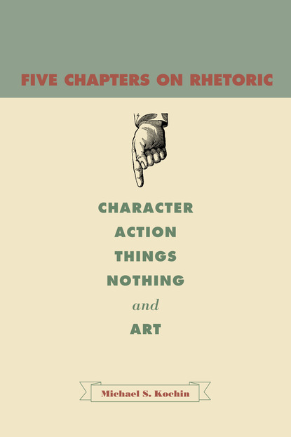 Michael S. Kochin - Five Chapters on Rhetoric