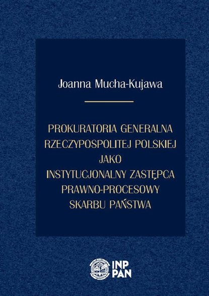 Joanna Mucha-Kujawa - Prokuratoria Generalna Rzeczypospolitej Polskiej jako instytucjonalny zastępca prawno-procesowy Skarbu Państwa