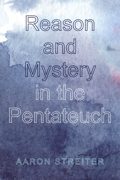 Aaron Streiter — Reason and Mystery in the Pentateuch