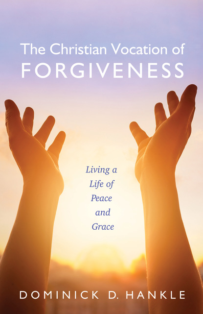 Dominick D. Hankle — The Christian Vocation of Forgiveness