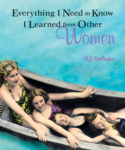 

Everything I Need to Know I Learned from Other Women