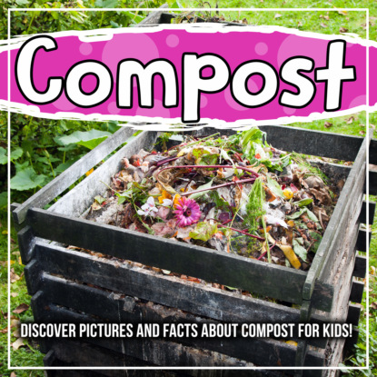 Bold Kids Compost: Discover Pictures and Facts About Compost For Kids! a monograph about the drops in economic soil