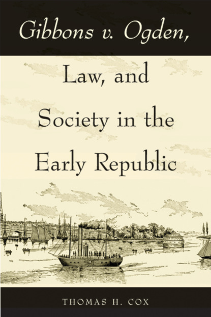 Thomas H. Cox - Gibbons v. Ogden, Law, and Society in the Early Republic