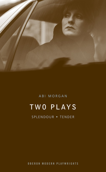 

Abi Morgan Two Plays: Splendour/Tender