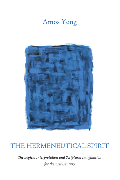 Amos Yong — The Hermeneutical Spirit