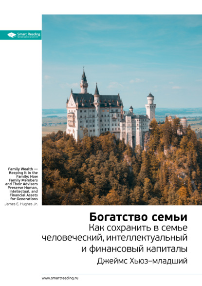 Ключевые идеи книги: Богатство семьи. Как сохранить в семье человеческий, интеллектуальный и финансовый капиталы. Джеймс Хьюз-младший