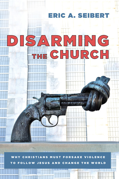 Eric A. Seibert — Disarming the Church